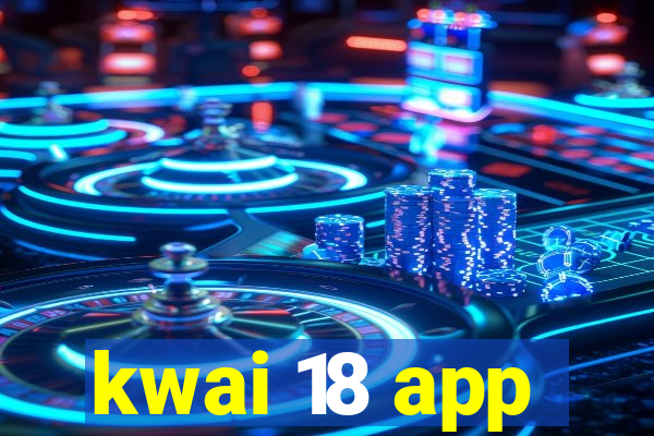 kwai 18 app